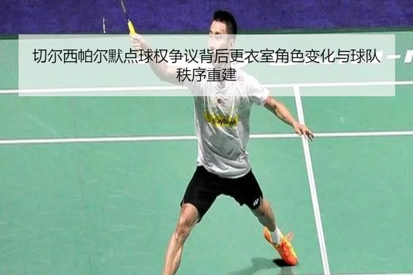 切尔西帕尔默点球权争议背后更衣室角色变化与球队秩序重建
